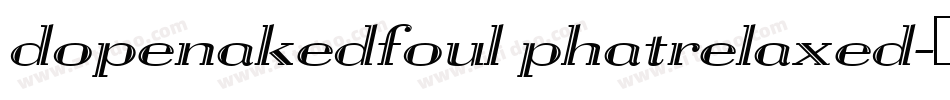 dopenakedfoul phatrelaxed字体转换